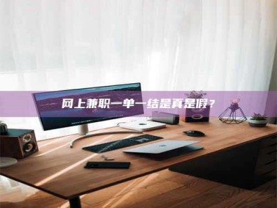 新野网上兼职一单一结是真是假？