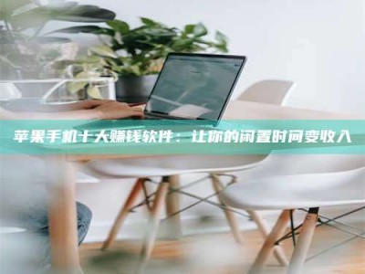 新野苹果手机十大赚钱软件：让你的闲置时间变收入