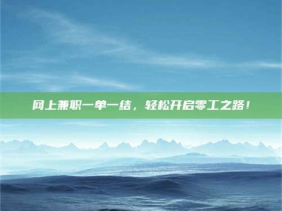 新野网上兼职一单一结，轻松开启零工之路！