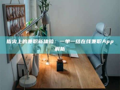 新野指尖上的兼职新体验：一单一结在线兼职App解析